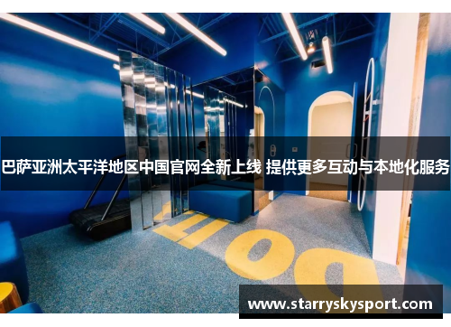 巴萨亚洲太平洋地区中国官网全新上线 提供更多互动与本地化服务